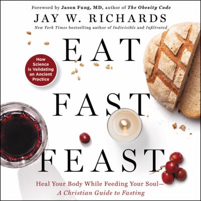Eat, fast, feast : heal your body while feeding your soul--a Christian guide to fasting