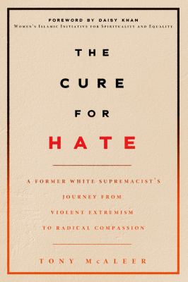 The cure for hate : a former white supremacist's journey from violent extremism to radical compassion