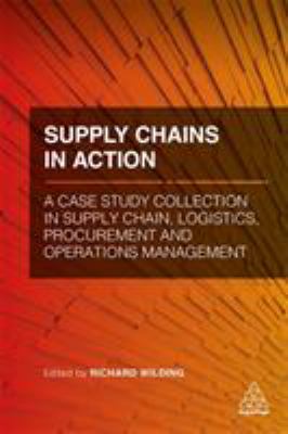 Supply chains in action : a case study collection in supply chain, logistics, procurement and operations management