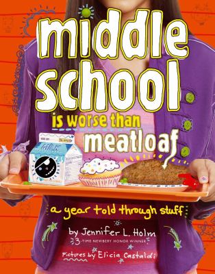 Middle school is worse than meatloaf : a year told through stuff