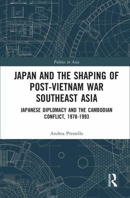 Japan and the shaping of post-Vietnam War Southeast Asia : Japanese diplomacy and the Cambodian conflict, 1978-1993