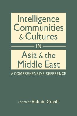 Intelligence communities and cultures in Asia and the Middle East : a comprehensive reference