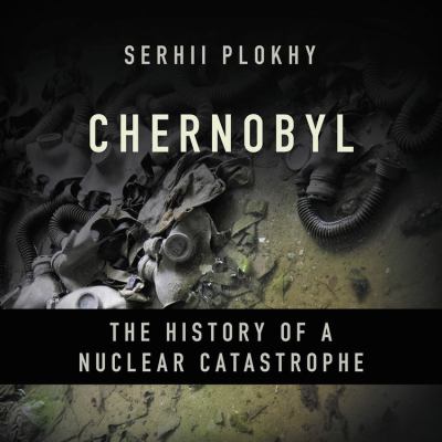 Chernobyl : the history of a nuclear catastrophe