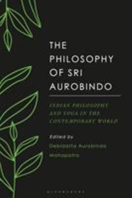 The philosophy of Sri Aurobindo : Indian philosophy and yoga in the contemporary world