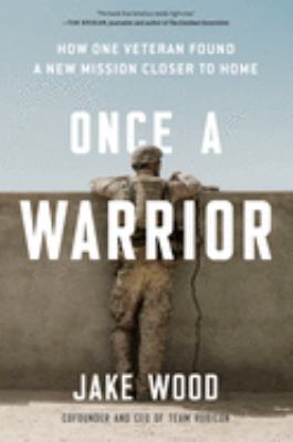 Once a warrior : how one veteran found a new mission closer to home