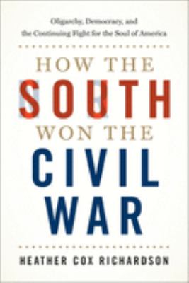 How the South won the Civil War : oligarchy, democracy, and the continuing fight for the soul of America