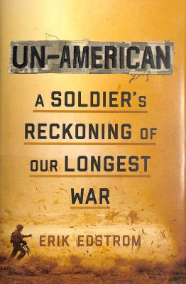 Un-American : a soldier's reckoning of our longest war