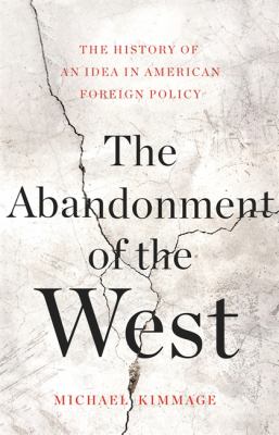 The abandonment of the West : the history of an idea in American foreign policy