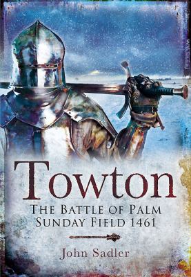 Towton : the Battle of Palmsunday Field 1461