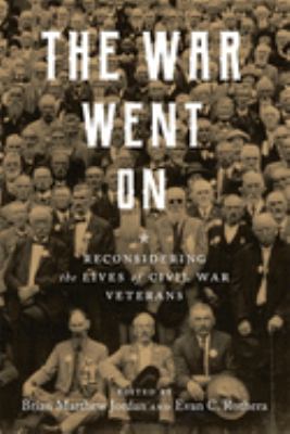 The war went on : reconsidering the lives of Civil War veterans