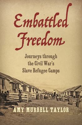 Embattled freedom : journeys through the Civil War's slave refugee camps