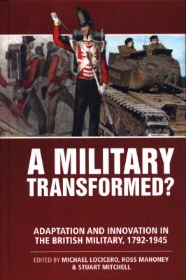 A military transformed? : adaption and innovation in the British Military, 1792-1945