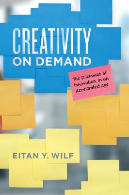 Creativity on demand : the dilemmas of innovation in an accelerated age