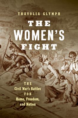 The women's fight : the Civil War's battles for home, freedom, and nation