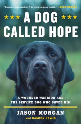 A dog called hope : a wounded warrior and the service dog who saved him