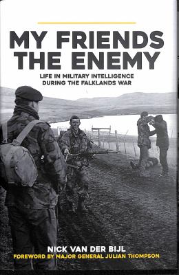 My friends, the enemy : life in military intelligence during the Falklands War