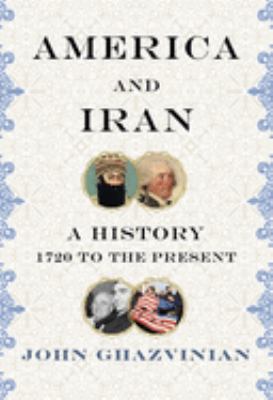 America and Iran : a history, 1720 to the present