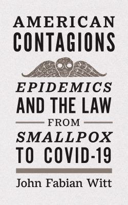 American contagions : epidemics and the law from smallpox to COVID-19
