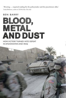 Blood, metal and dust : how victory turned into defeat in Afghanistan and Iraq