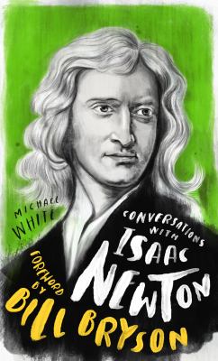 Conversations with Isaac Newton : a fictional dialogue based on biographical facts