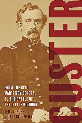 Custer : from the Civil War's boy general to the Battle of the Little Bighorn