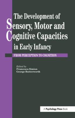 The development of sensory motor and cognitive capacities in early infancy : from sensation to cognition