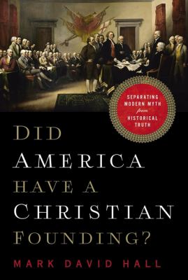 Did America have a Christian founding? : separating modern myth from historical truth