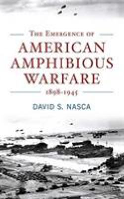 The emergence of American amphibious warfare, 1898-1945