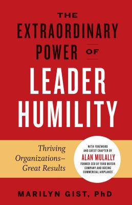 The extraordinary power of leader humility : thriving organizations - great results