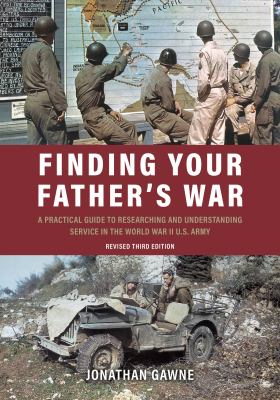 Finding your father's war : a practical guide to researching and understanding service in the World War II U.S. Army