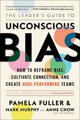 The leader's guide to unconscious bias : how to reframe bias, cultivate connection, and create high-performing teams
