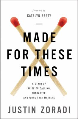 Made for these times : a start-up guide to calling, character, and work that matters