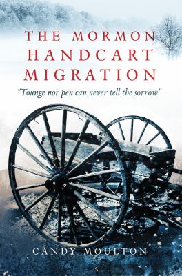 The Mormon handcart migration : "tounge nor pen can never tell the sorrow"