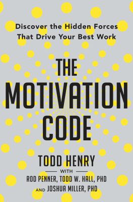 The motivation code : discover the hidden forces that drive your best work