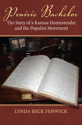 Prairie bachelor : the story of a Kansas homesteader and the populist movement