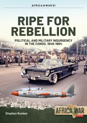 Ripe for rebelion : political and military insurgency in the Congo, 1946-1964