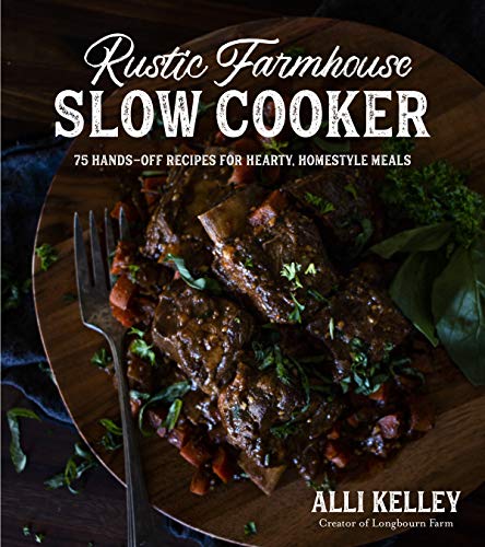 Rustic farmhouse slow cooker : 75 hands-off recipes for hearty, homestyle meals