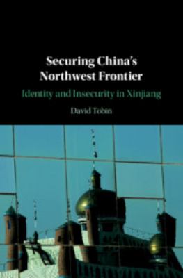 Securing China's northwest frontier : identity and insecurity in Xinjiang