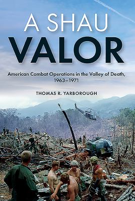 A Shau valor : American combat operations in the valley of death 1963-1971