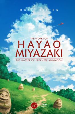 The works of Hayao Miyazaki : the Japanese animation master