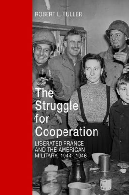 The struggle for cooperation : liberated France and the American military, 1944-1946