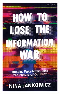 How to lose the information war : Russia, fake news, and the future of conflict