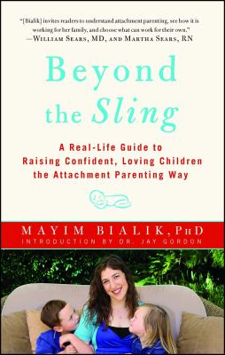 Beyond the sling : a real-life guide to raising confident, loving children the attachment parenting way
