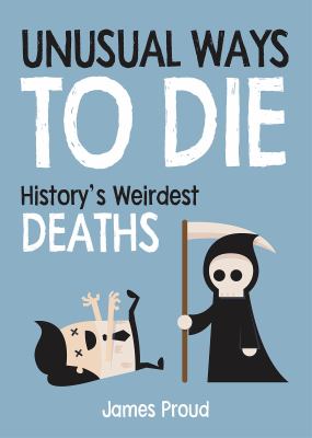 Unusual Ways to Die : history's weirdest deaths.