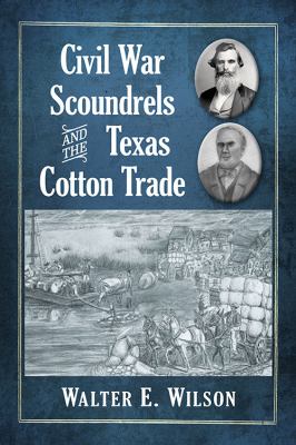 Civil War scoundrels and the Texas cotton trade