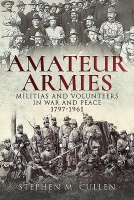Amateur armies : militias and volunteers in war and peace, 1797-1961/