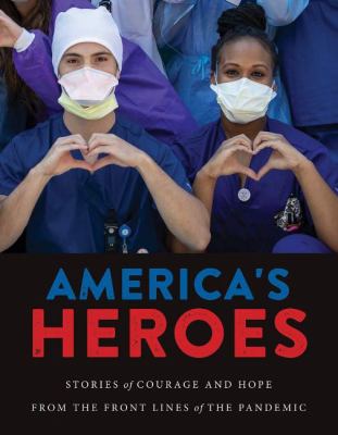 America's heroes : stories of courage and hope from the front lines of the pandemic