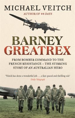 Barney Greatrex : from bomber command to the French resistance--the stirring story of an Australian hero