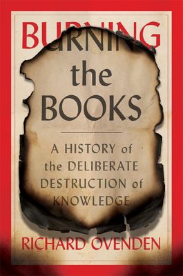 Burning the books : a history of the deliberate destruction of knowledge