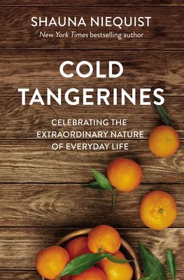 Cold tangerines : celebrating the extraordinary nature of everyday life